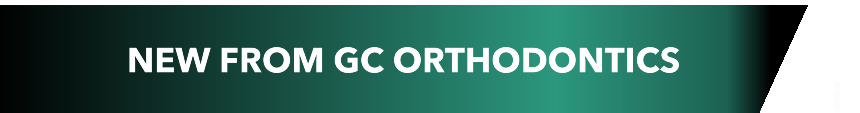 New From GC Orthodontics